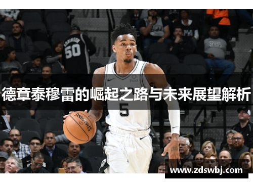 德章泰穆雷的崛起之路与未来展望解析