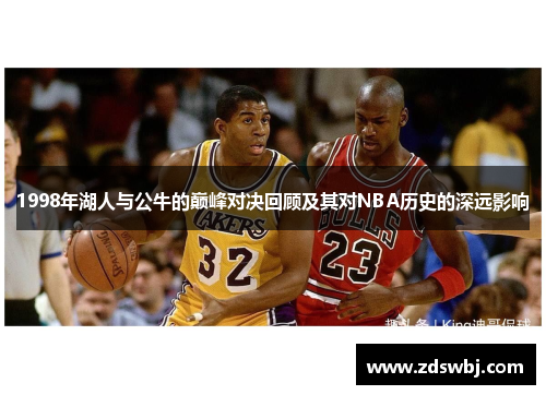 1998年湖人与公牛的巅峰对决回顾及其对NBA历史的深远影响